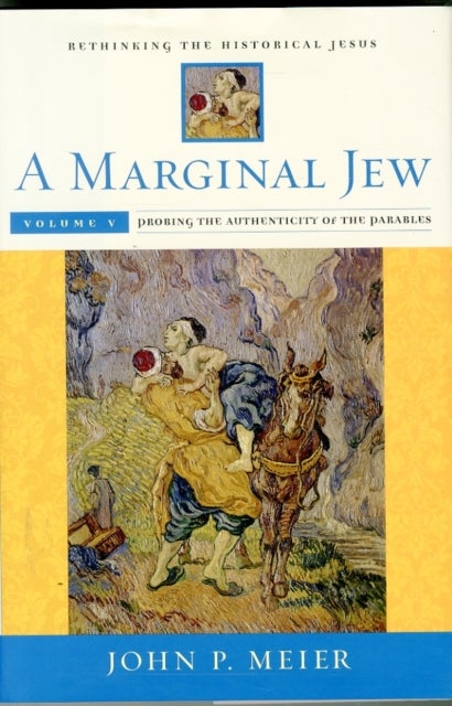 A Marginal Jew: Rethinking the Historical Jesus, Volume V - Probing the Authenticity of the Parables