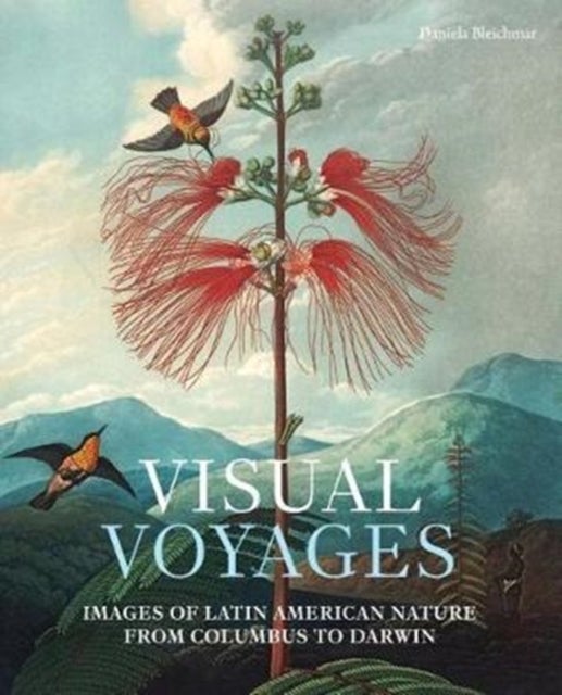Visual Voyages - Images of Latin American Nature from Columbus to Darwin