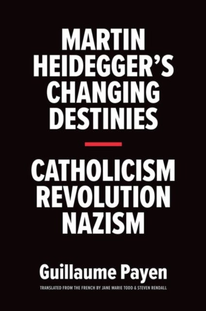 Martin Heidegger's Changing Destinies - Catholicism, Revolution, Nazism
