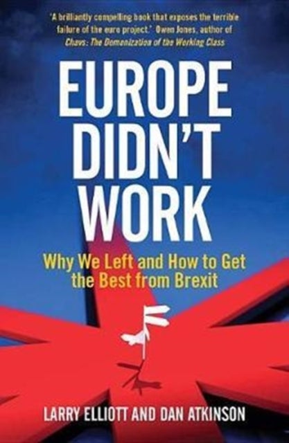 Europe Didn't Work - Why We Left and How to Get the Best from Brexit