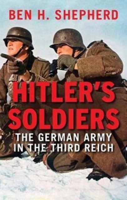 Hitler's Soldiers - The German Army in the Third Reich