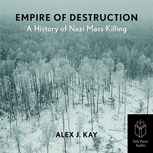 Empire of Destruction - A History of Nazi Mass Killing
