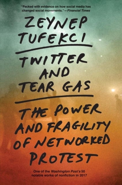 Twitter and Tear Gas - The Power and Fragility of Networked Protest