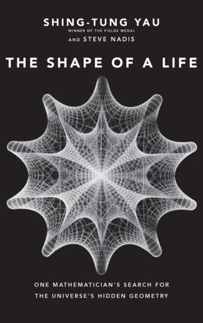 The Shape of a Life - One Mathematician's Search for the Universe's Hidden Geometry