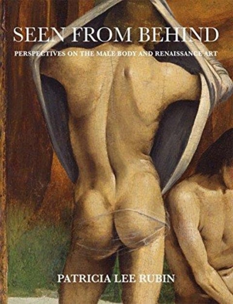Seen from Behind - Perspectives on the Male Body and Renaissance Art