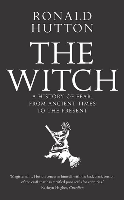 The Witch - A History of Fear, from Ancient Times to the Present