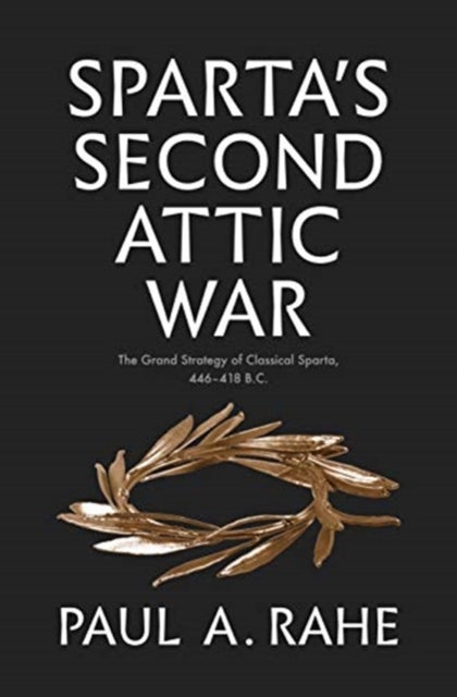 Sparta's Second Attic War - The Grand Strategy of Classical Sparta, 446-418 B.C.