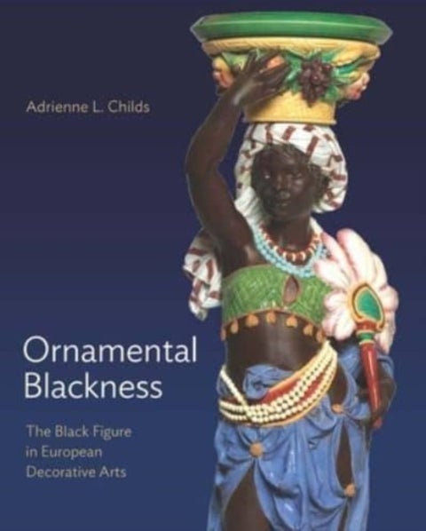 Ornamental Blackness - The Black Figure in European Decorative Arts
