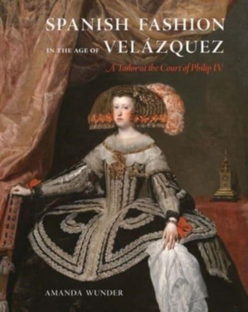 Spanish Fashion in the Age of Velazquez - A Tailor at the Court of Philip IV