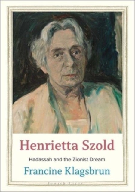 Henrietta Szold - Hadassah and the Zionist Dream