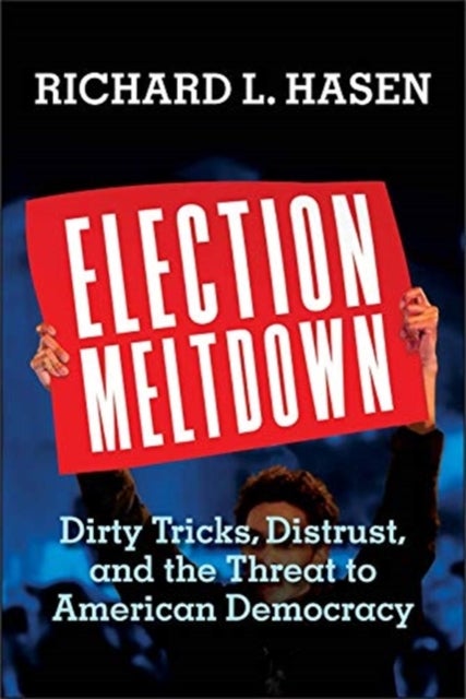 Election Meltdown - Dirty Tricks, Distrust, and the Threat to American Democracy