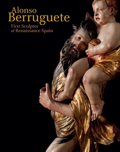 Alonso Berruguete - First Sculptor of Renaissance Spain
