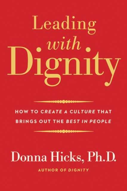 Leading with Dignity - How to Create a Culture That Brings Out the Best in People