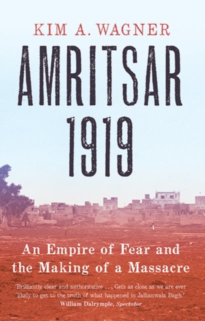 Amritsar 1919 - An Empire of Fear and the Making of a Massacre