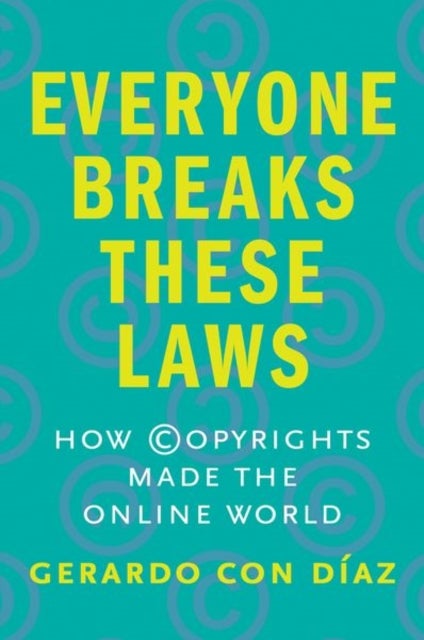 Everyone Breaks These Laws - How Copyrights Made the Online World