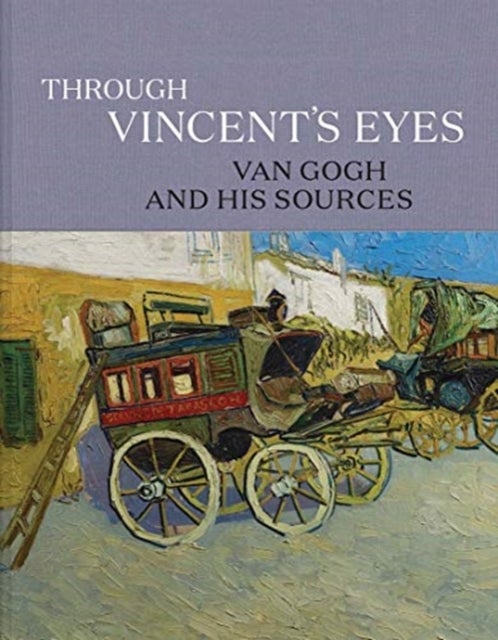 Through Vincent's Eyes - Van Gogh and His Sources