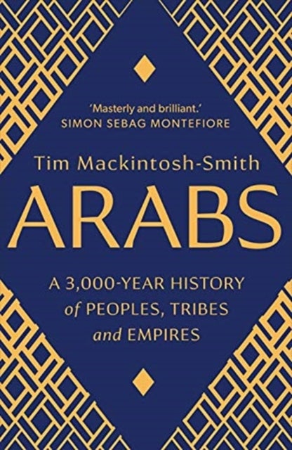 Arabs - A 3,000-Year History of Peoples, Tribes and Empires
