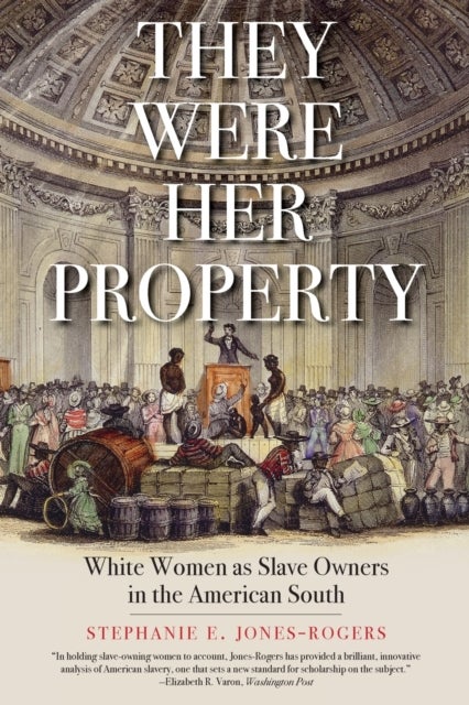 They Were Her Property - White Women as Slave Owners in the American South