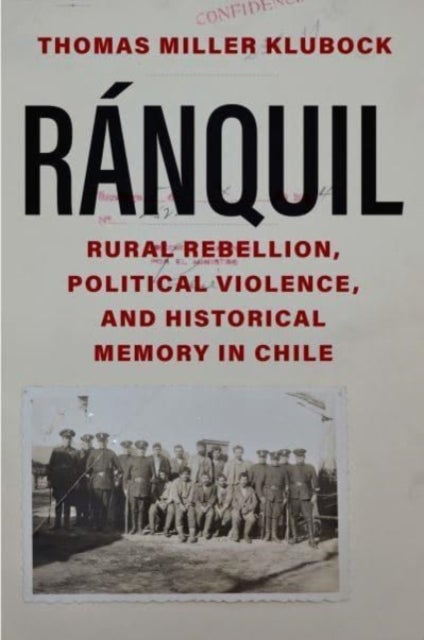 Ranquil - Rural Rebellion, Political Violence, and Historical Memory in Chile