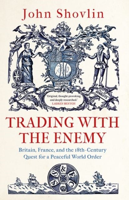 Trading with the Enemy - Britain, France, and the 18th-Century Quest for a Peaceful World Order