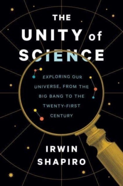 The Unity of Science - Exploring Our Universe, from the Big Bang to the Twenty-First Century