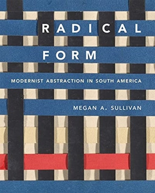 Radical Form - Modernist Abstraction in South America