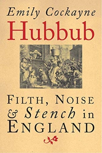 Hubbub - Filth, Noise, and Stench in England, 1600-1770