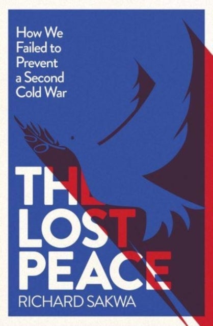 The Lost Peace - How the West Failed to Prevent a Second Cold War
