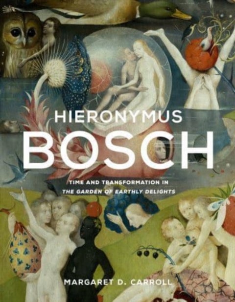 Hieronymus Bosch - Time and Transformation in The Garden of Earthly Delights
