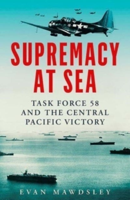 Supremacy at Sea - Task Force 58 and the Central Pacific Victory