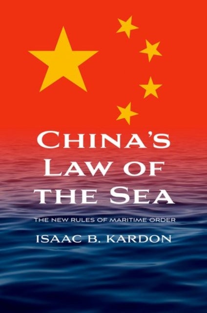 China¿s Law of the Sea - The New Rules of Maritime Order