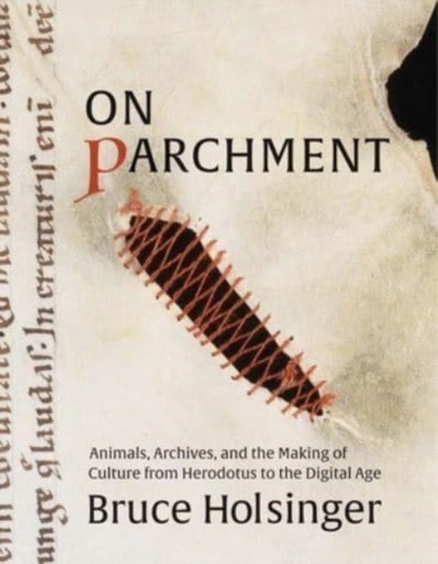 On Parchment - Animals, Archives, and the Making of Culture from Herodotus to the Digital Age
