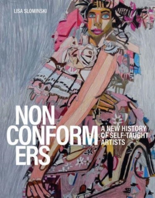 Nonconformers - A New History of Self-Taught Artists