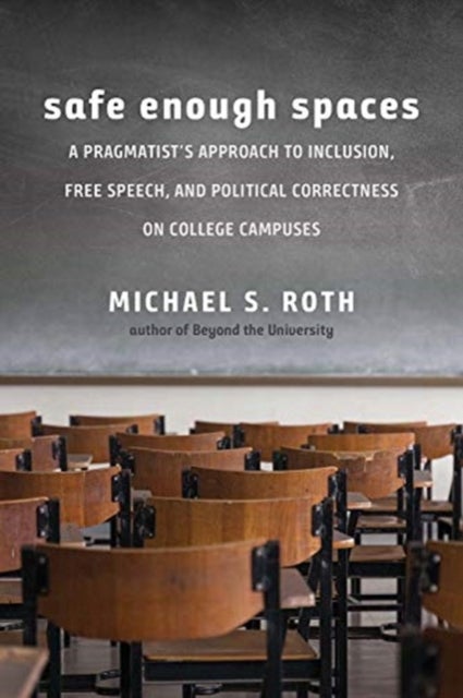 Safe Enough Spaces - A Pragmatist's Approach to Inclusion, Free Speech, and Political Correctness on College Campuses