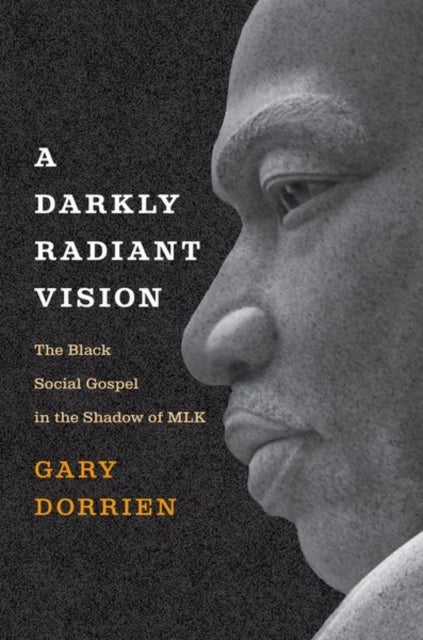 A Darkly Radiant Vision - The Black Social Gospel in the Shadow of MLK