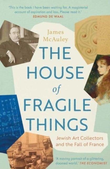 The House of Fragile Things - Jewish Art Collectors and the Fall of France