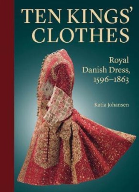 Ten Kings¿ Clothes - Royal Danish Dress, 1596–1863