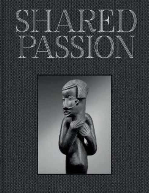 Shared Passion - An African Art Collection Built in the XXIst Century