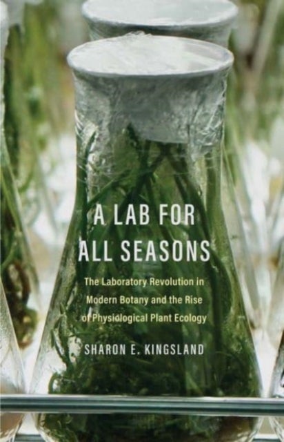 A Lab for All Seasons - The Laboratory Revolution in Modern Botany and the Rise of Physiological Plant Ecology