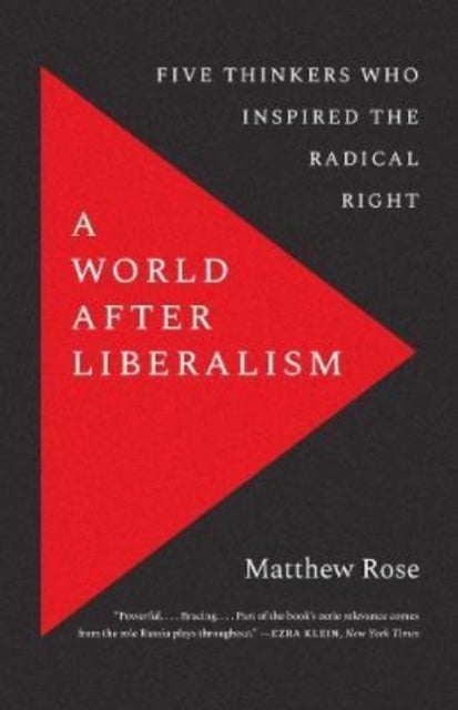 A World after Liberalism - Five Thinkers Who Inspired the Radical Right