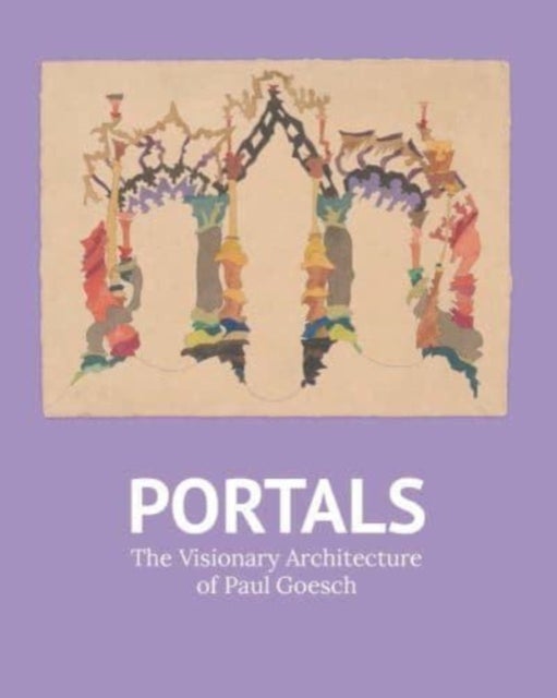 Portals - The Visionary Architecture of Paul Goesch