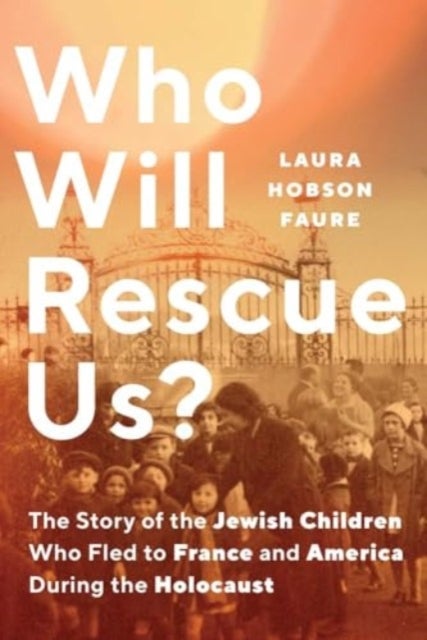 Who Will Rescue Us? - The Story of the Jewish Children who Fled to France and America During the Holocaust