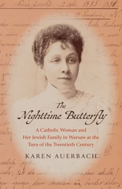The Nighttime Butterfly - A Catholic Woman and Her Jewish Family in Warsaw at the Turn of the Twentieth Century