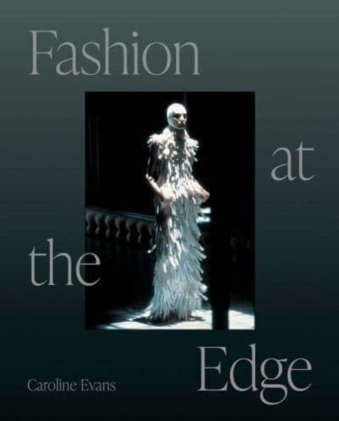 Fashion at the Edge - Spectacle, Modernity, and Deathliness
