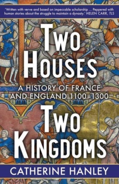 Two Houses, Two Kingdoms - A History of France and England, 1100–1300