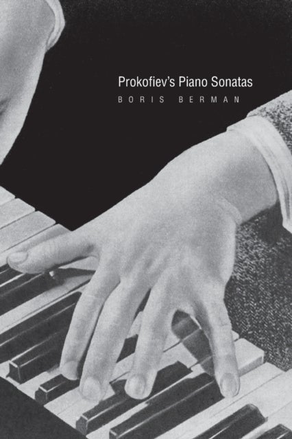 Prokofiev's Piano Sonatas - A Guide for the Listener and the Performer