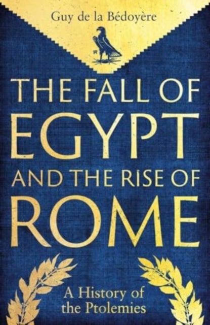 The Fall of Egypt and the Rise of Rome - A History of the Ptolemies