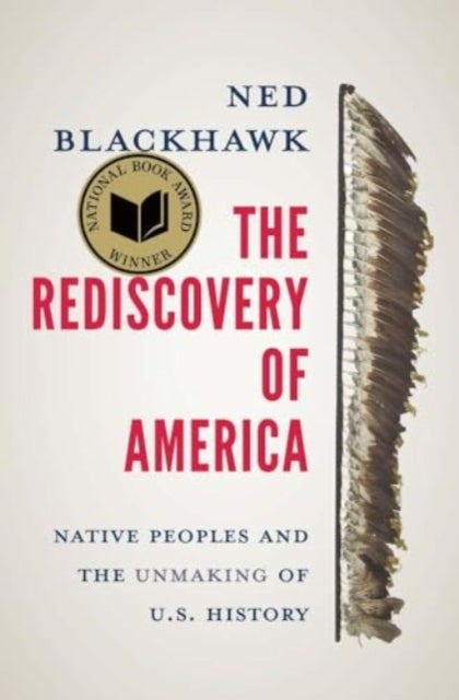 The Rediscovery of America - Native Peoples and the Unmaking of U.S. History
