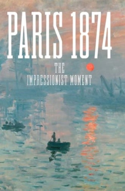 Paris 1874 - The Impressionist Moment