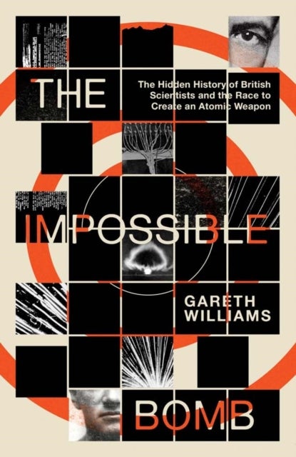 The Impossible Bomb - The Hidden History of British Scientists and the Race to Create an Atomic Weapon